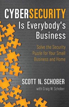 Cybersecurity Is Everybody's Business, Craig W. Schober, Scott N. Schober