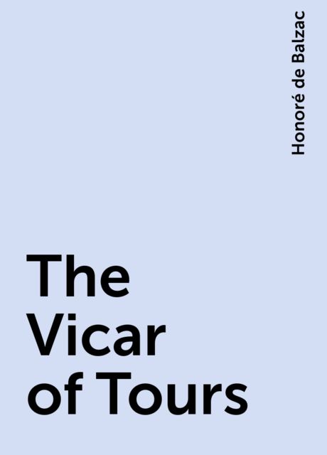The Vicar of Tours, Honoré de Balzac