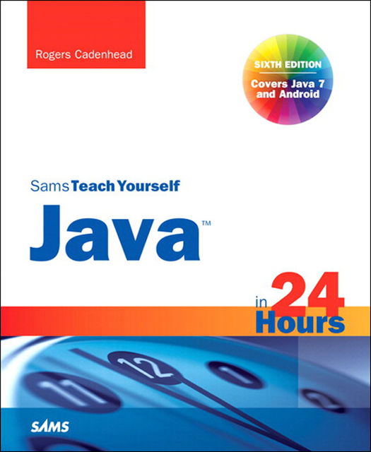 Sams Teach Yourself Java™ in 24 Hours, Sixth Edition, Rogers Cadenhead