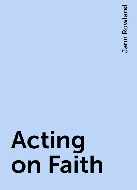 Acting on Faith, Jann Rowland