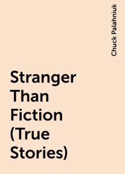 Stranger Than Fiction (True Stories), Chuck Palahniuk