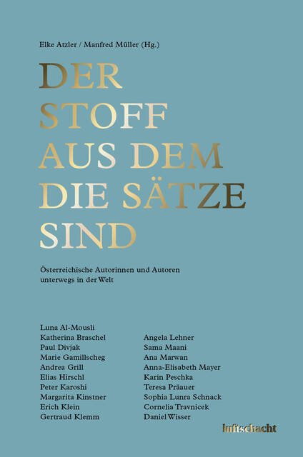 Der Stoff aus dem die Sätze sind, Karin Peschka, Andrea Grill, Gertraud Klemm, Marie Gamillscheg, Teresa Präauer, Anna-Elisabeth Mayer, Margarita Kinstner, Sama Maani, Erich Klein, Elias Hirschl, Paul Divjak, Angela Lehner, Peter Karoshi, So, Luna Al-Mousli, Katherina Braschel, Ana Marwan
