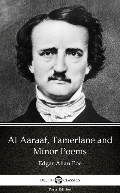 Al Aaraaf, Tamerlane and Minor Poems by Edgar Allan Poe – Delphi Classics (Illustrated), Edgar Allan Poe