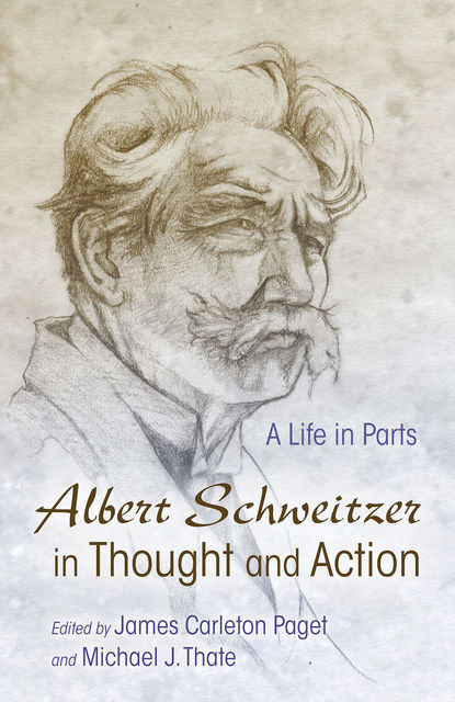 Albert Schweitzer in Thought and Action, James Carleton Paget, Michael J. Thate