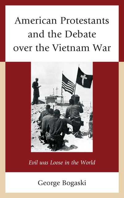 American Protestants and the Debate over the Vietnam War, George Bogaski