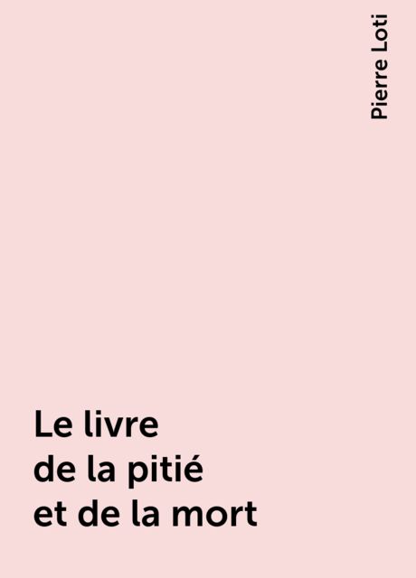 Le livre de la pitié et de la mort, Pierre Loti