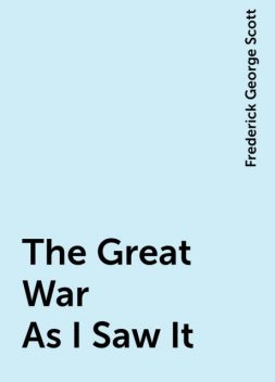 The Great War As I Saw It, Frederick George Scott