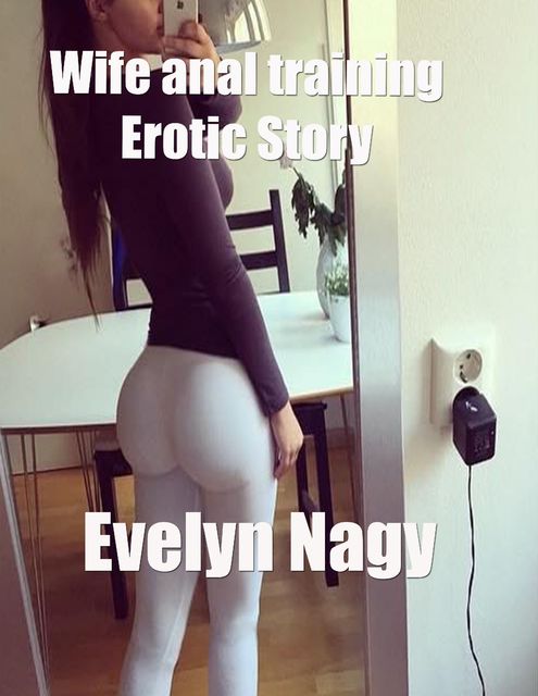 Wife Anal Training Erotic Story, Evelyn Nagy