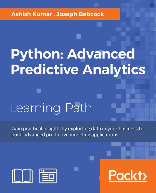 Python: Advanced Predictive Analytics, Ashish Kumar, Joseph Babcock