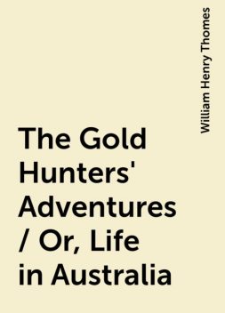 The Gold Hunters' Adventures / Or, Life in Australia, William Henry Thomes