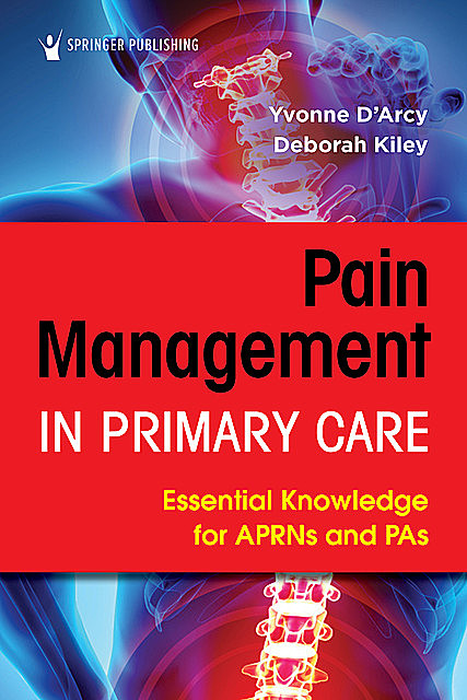 Pain Management in Primary Care, M.S, DNP, CNS, FNP-BC, NP-C, ANP, FAANP, APN-C, Deborah Kiley, Yvonne D'Arcy