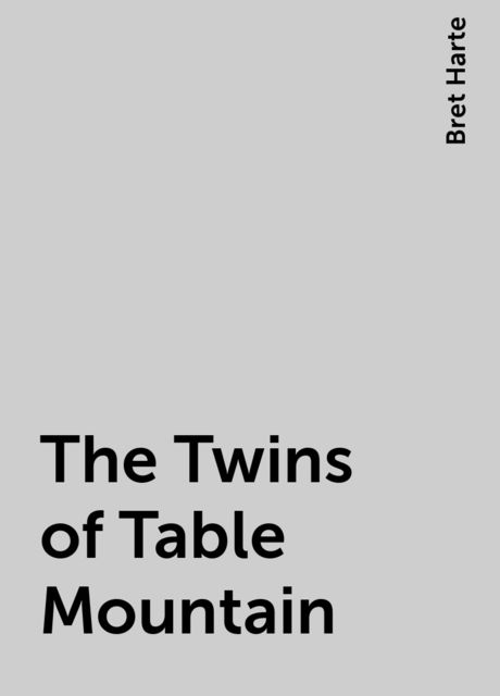 The Twins of Table Mountain, Bret Harte