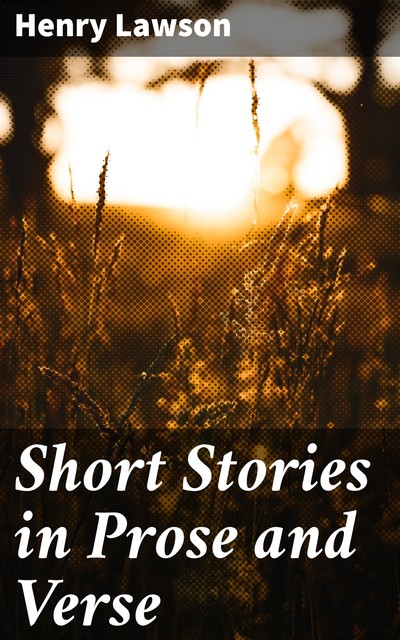 Short Stories in Prose and Verse, Henry Lawson