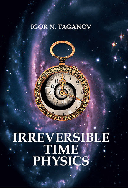 Irreversible-Time Physics, Игорь Таганов