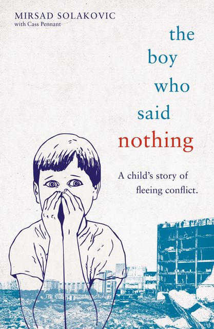 The Boy Who Said Nothing – A Child's Story of Fleeing Conflict, Cass Pennant, Mirsad Solakovic