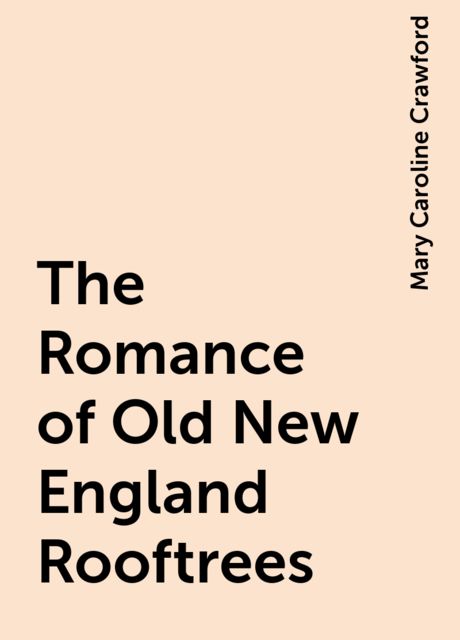 The Romance of Old New England Rooftrees, Mary Caroline Crawford
