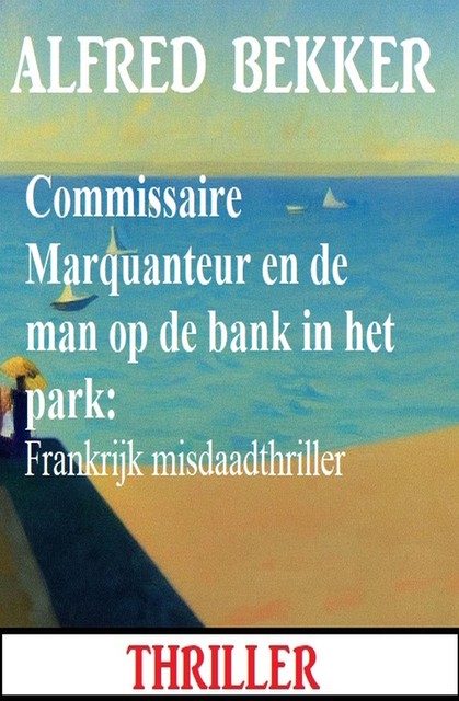 Commissaire Marquanteur en de man op de bank in het park: Frankrijk misdaadthriller, Alfred Bekker