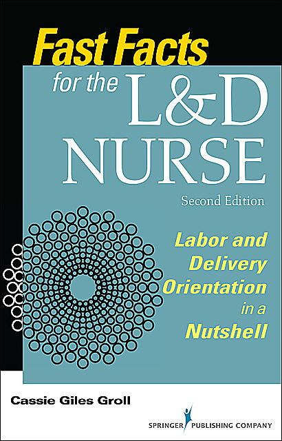 Fast Facts for the L&D Nurse, Second Edition, DNP, RN, CNM, Cassie Giles Groll