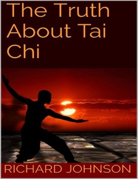 The Truth About Tai Chi, Richard Johnson