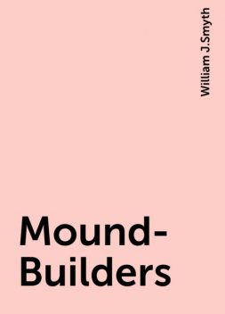 Mound-Builders, William J.Smyth