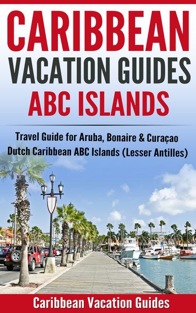 Caribbean Vacation Guides – ABC Islands, Caribbean Vacation Guide