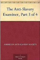 The Anti-Slavery Examiner, Part 3 of 4, American Anti-Slavery Society