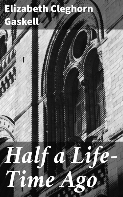 Half a Life-Time Ago, Elizabeth Gaskell