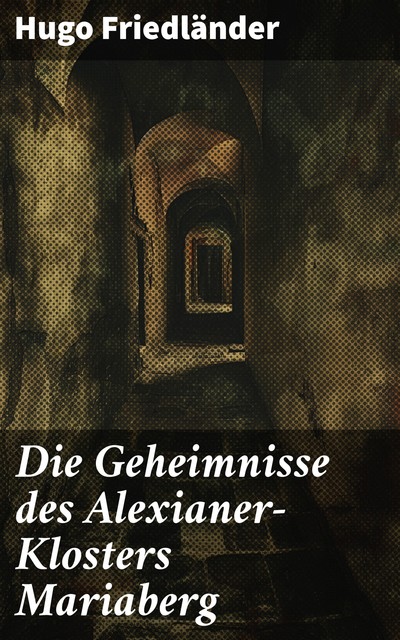 Die Geheimnisse des Alexianer-Klosters Mariaberg, Hugo Friedländer