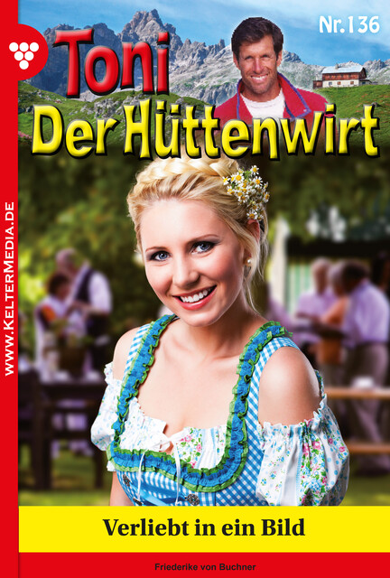 Toni der Hüttenwirt 136 – Heimatroman, Friederike von Buchner