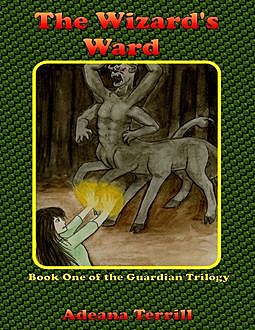 The Wizard's Ward: Book One of the Guardian Trilogy, Adeana Terrill