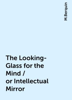 The Looking-Glass for the Mind / or Intellectual Mirror, M.Berquin
