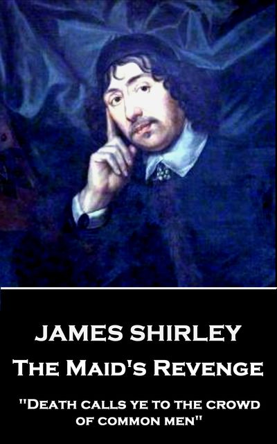 The Maid's Revenge, James Shirley