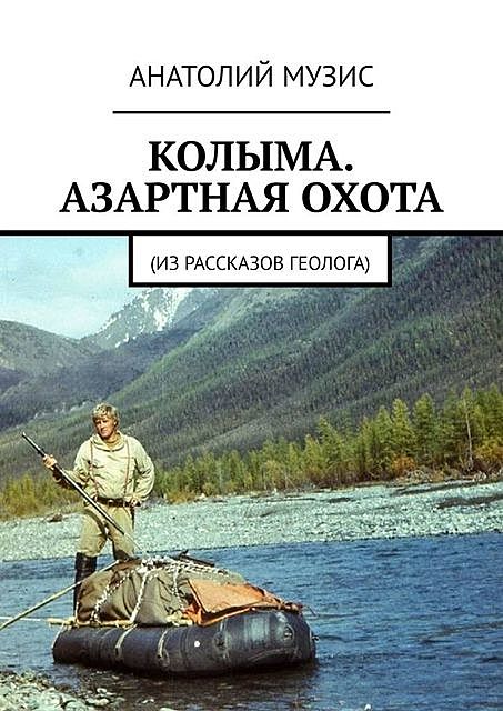 Колыма. Азартная охота. Из рассказов геолога, Анатолий Музис