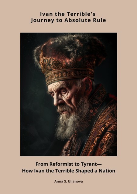 Ivan the Terrible's Journey to Absolute Rule, Anna S. Ulianova