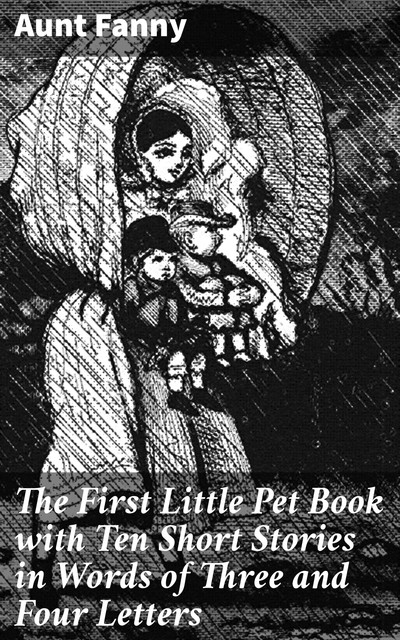 The First Little Pet Book with Ten Short Stories in Words of Three and Four Letters, Aunt Fanny