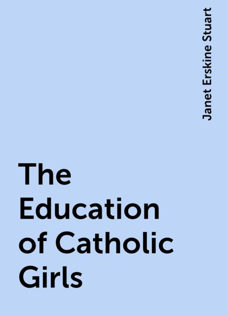 The Education of Catholic Girls, Janet Erskine Stuart