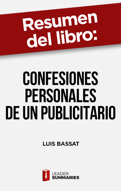 Resumen del libro “Confesiones personales de un publicitario” de Luis Bassat, Leader Summaries