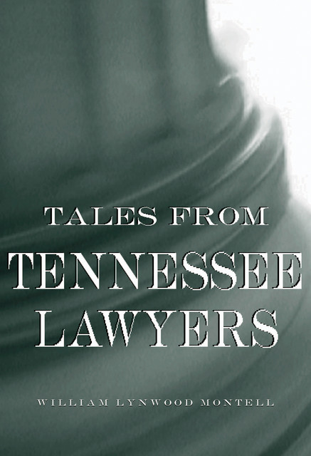 Tales from Tennessee Lawyers, William Lynwood Montell