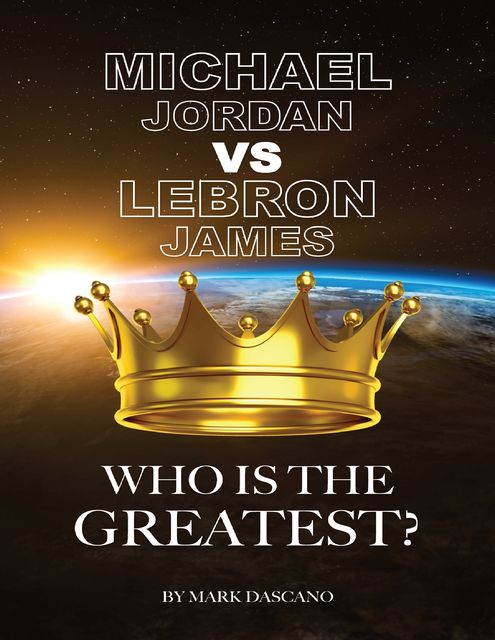 Michael Jordan vs LeBron James: Who is the Greatest, Mark Dascano
