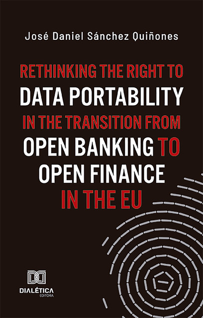 Rethinking the Right to Data Portability in the Transition from Open Banking to Open Finance in the EU, José Daniel Sánchez Quiñones