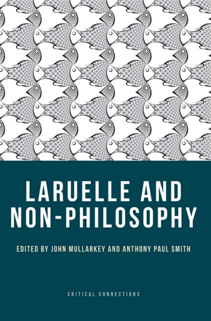 Laruelle and Non-Philosophy, Anthony Smith, John Mullarkey