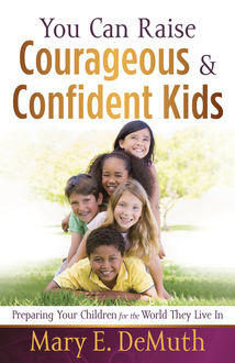 You Can Raise Courageous and Confident Kids, Mary E.DeMuth