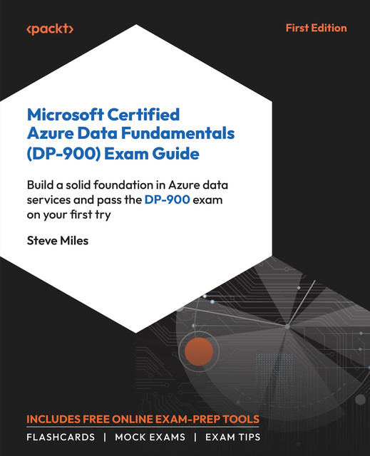 Microsoft Certified Azure Data Fundamentals (DP-900) Exam Guide, Steve Miles