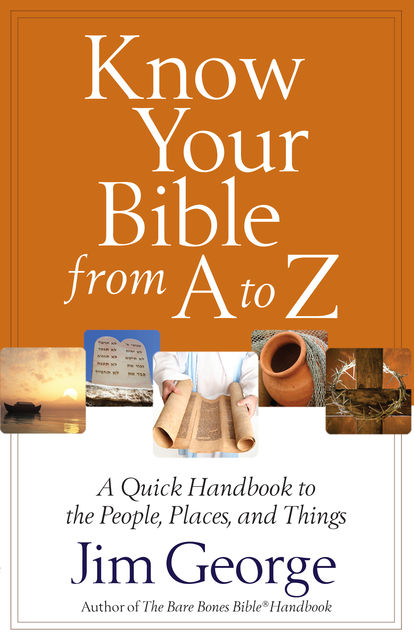 Know Your Bible from A to Z, Jim George