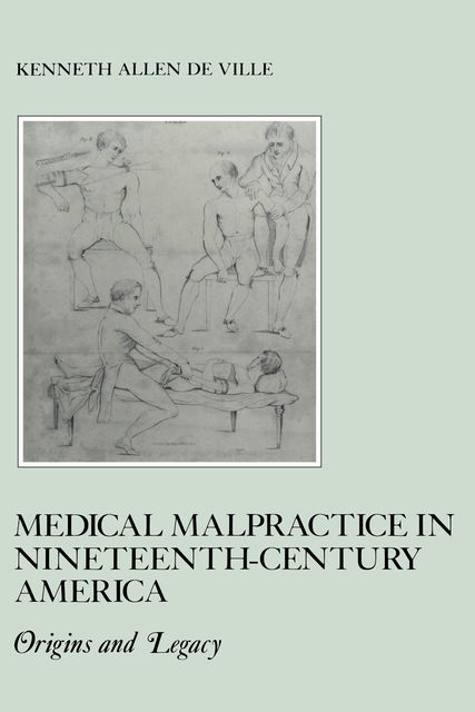 Medical Malpractice in Nineteenth-Century America, Kenneth De Ville