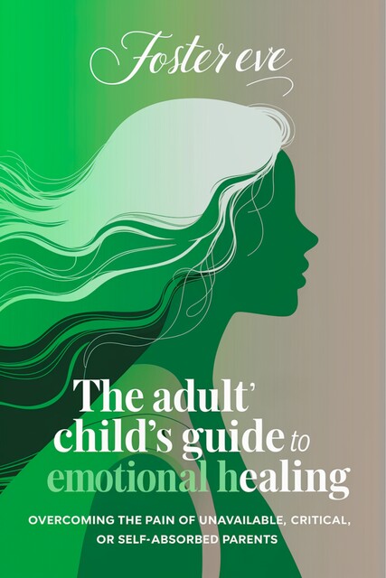 The Adult Child’s Guide to Emotional Healing, Foster Eve