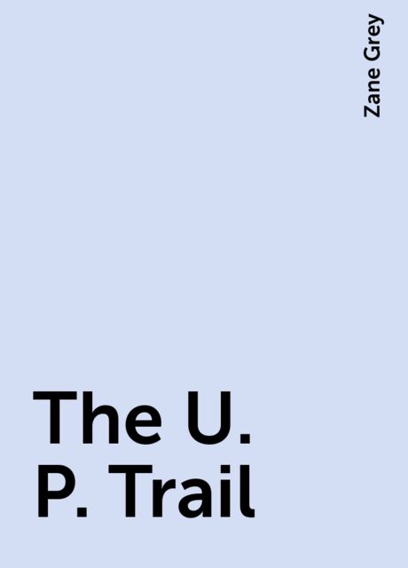 The U. P. Trail, Zane Grey