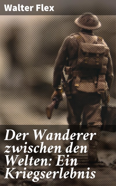 Der Wanderer zwischen den Welten: Ein Kriegserlebnis, Walter Flex