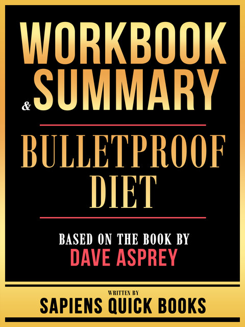 Workbook & Summary – Bulletproof Diet – Based On The Book By Dave Asprey, Sapiens Quick Books