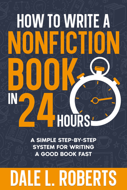 How to Write a Nonfiction Book in 24 Hours, Dale L. Roberts